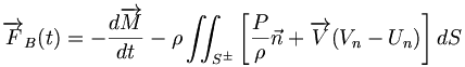  \overrightarrow{F}_B (t) = - \frac{d \overrightarrow{M}}{dt} - \rho \iint_{S^\pm} \left[ \frac{P}{\rho} \vec{n} + \overrightarrow{V} (V_n - U_n) \right] dS 