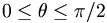 0\leq\theta\leq{\pi}/{2}