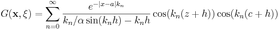 
G(\mathbf{x},\mathbf{\xi})
= \sum_{n=0}^\infty \frac{e^{-|x-a|k_n}}{k_n/\alpha  \sin(k_nh) - k_nh}
\cos(k_n(z+h))\cos(k_n(c+h))
