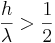  \frac{h}{\lambda} > \frac{1}{2} 