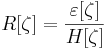   R[\zeta]=\frac{\varepsilon[\zeta]}{H[\zeta]}   
