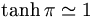 \tanh \pi \simeq 1