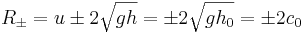 
R_\pm = u \pm 2\sqrt{gh} = \pm 2\sqrt{gh_0} = \pm 2c_0 
