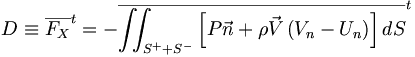  D \equiv {\overline{F_X}}^t = - {\overline{\iint_{S^++S^-} \left[ P \vec{n}+\rho\vec{V}\left(V_n-U_n\right)\right]dS}}^t 