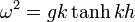 \omega^2 = gk\tanh kh \,