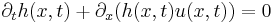 
\partial_t h(x ,t) + \partial_x (h(x ,t)u(x ,t)) = 0
