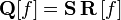 
\mathbf{Q}[f]=\mathbf{S}\,\mathbf{R}\,[f]
