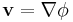 \mathbf{v} = \nabla \phi
