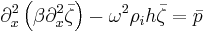 \partial_x^2\left(\beta \partial_x^2 \bar{\zeta}\right) -\omega^2 \rho_i h \bar{\zeta} = \bar{p}