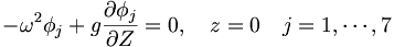 -\omega^2 \phi_j + g \frac{\partial\phi_j}{\partial Z} = 0, \quad z=0 \quad j=1,\cdots,7