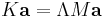  K\mathbf{a}=\Lambda M\mathbf{a}  \,\!