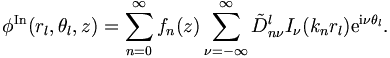 
\phi^{\mathrm{In}}(r_l,\theta_l,z)= \sum_{n=0}^\infty f_n(z) \sum_{\nu = -\infty}^{\infty}
 \tilde{D}_{n\nu}^{l}  I_\nu (k_n
r_l) \mathrm{e}^{\mathrm{i}\nu \theta_l}. 
