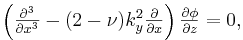 \begin{matrix}
\left(\frac{\partial^3}{\partial x^3} - (2 - \nu)k^2_y\frac{\partial}{\partial x}\right) \frac{\partial\phi}{\partial z}= 0,  
\end{matrix}