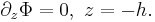 \partial_z \Phi = 0,\,\,z=-h.