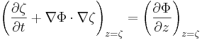  \left ( \frac{\partial \zeta}{\partial t} + \nabla \Phi \cdot \nabla \zeta \right )_{z=\zeta} = \left ( \frac{\partial \Phi}{\partial z} \right )_{z=\zeta} 