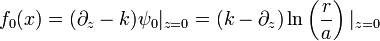 f_0(x) = (\partial_z  - k)\psi_0|_{z=0} = (k - \partial_z) \ln\left(\frac{r}{a}\right)|_{z=0} 