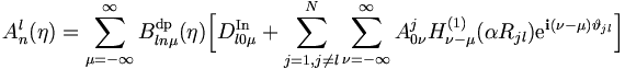  
A_n^l (\eta) = \sum_{\mu = -\infty}^{\infty}
B_{ln\mu}^\mathrm{dp} (\eta) \Big[
D_{l0\mu}^{\mathrm{In}} + \sum_{j=1,j 
\neq l}^{N} \sum_{\nu = - \infty}^{\infty} A_{0\nu}^j
 H_{\nu-\mu}^{(1)} (\alpha R_{jl}) \mathrm{e}^{\mathbf{i}
 (\nu - \mu) \vartheta_{jl}}\Big]
