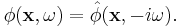 
  \phi(\mathbf{x},\omega)=\hat{\phi}(\mathbf{x},-i\omega).
  