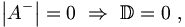  \left|A^-\right| = 0 \ \Rightarrow \ \mathbb{D} = 0 \ ,