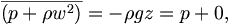  \overline{ \left( p + \rho w^2 \right) } = - \rho g z = p+0, \, 