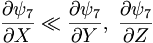  \frac{\partial\psi_7}{\partial X} \ll \frac{\partial\psi_7}{\partial Y}, \ \frac{\partial\psi_7}{\partial Z} \,