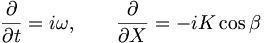  \frac{\partial}{\partial t} = i \omega, \qquad \frac{\partial}{\partial X} = - i K \cos \beta 