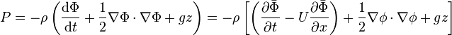 P = - \rho \left( \frac{\mathrm{d}\Phi}{\mathrm{d}t} + \frac{1}{2} \nabla\Phi \cdot \nabla\Phi + gz \right) = - \rho \left[ \left( \frac{\partial\bar{\Phi}}{\partial t} - U \frac{\partial\bar{\Phi}}{\partial x} \right) + \frac{1}{2} \nabla \phi \cdot \nabla \phi + g z \right] 