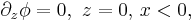 
\partial_z\phi=0, \,\, z=0,\,x<0,
