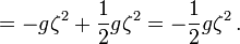  = - g \zeta^2 + \frac{1}{2} g \zeta^2 = - \frac{1}{2} g \zeta^2 \,.