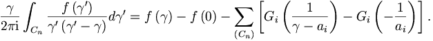 
\frac{\gamma}{2\pi\mathrm{i}}\int_{C_{n}}\frac{f\left(  \gamma^{\prime
}\right)  }{\gamma^{\prime}\left(  \gamma^{\prime}-\gamma\right)  }
d\gamma^{\prime}=f\left(  \gamma\right)  -f\left(  0\right)  -\sum_{\left(
C_{n}\right)  }\left[  G_{i}\left(  \frac{1}{\gamma-a_{i}}\right)
-G_{i}\left(  -\frac{1}{a_{i}}\right)  \right]  .
