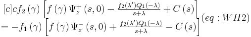 
\begin{matrix}
[c]{c}
f_{2}\left(  \gamma\right)  \left[  f\left(  \gamma\right)  \Psi_{z}
^{+}\left(  s,0\right)  -\frac{f_{2}\left(  \lambda^{\prime}\right)
Q_{1}\left(  -\lambda\right)  }{s+\lambda}+C\left(  s\right)
\right] \\
=-f_{1}\left(  \gamma\right)  \left[  f\left(  \gamma\right)  \Psi_{z}
^{-}\left(  s,0\right)  +\frac{f_{2}\left(  \lambda^{\prime}\right)
Q_{1}\left(  -\lambda\right)  }{s+\lambda}-C\left(  s\right)
\right]
\end{matrix}
 (eq:WH2)
