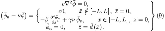 
\left. 
\begin{matrix}{c}
\nabla ^{2}\bar{\phi}=0, \\ 
\left( \bar{\phi}_{n}-\nu \bar{\phi}\right) =\left\{ 
\begin{matrix}{c}
0,\qquad \bar{x}\notin \left[ -L,L\right] ,\;\bar{z}=0, \\ 
-\beta \,\frac{\partial ^{4}\bar{\phi}_{n}}{\partial \bar{x}^{4}}+\gamma
\nu \,\bar{\phi}_{n},\qquad \bar{x}\in \left[ -L,L\right] ,\;\bar{z}=0,
\end{matrix}
\right. \\ 
\bar{\phi}_{n}=0,\qquad \bar{z}=\bar{d}\left( \bar{x}\right) ,
\end{matrix}
\right\}  (9)
