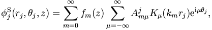 
\phi_j^\mathrm{S} (r_j,\theta_j,z) = 
\sum_{m=0}^{\infty} f_m(z) \sum_{\mu = -
\infty}^{\infty} A_{m \mu}^j K_\mu (k_m r_j) \mathrm{e}^{\mathrm{i}\mu \theta_j},
