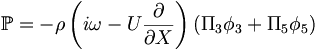  \mathbb{P} = - \rho \left( i\omega - U \frac{\partial}{\partial X} \right) \left( \Pi_3 \phi_3 + \Pi_5 \phi_5 \right) 