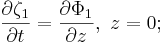  \frac{\partial\zeta_1}{\partial t} = \frac{\partial\Phi_1}{\partial z} , \ z=0;  