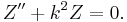
Z^{\prime\prime} + k^2 Z =0.
