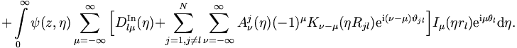 
+ \int\limits_0^{\infty} \psi (z,\eta) \sum_{\mu =
-\infty}^{\infty} \Big[  D_{l\mu}^{\mathrm{In}}(\eta) +
\sum_{j=1,j \neq  l}^{N} \sum_{\nu =
-\infty}^{\infty} A_{\nu}^j (\eta) (-1)^\mu K_{\nu - \mu}  (\eta
R_{jl}) \mathrm{e}^{\mathrm{i}(\nu - \mu) \vartheta_{jl}} \Big] I_\mu (\eta r_l)
\mathrm{e}^{\mathrm{i}\mu \theta_l} \mathrm{d}\eta.
