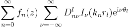 
\sum_{n=0}^{\infty} f_n(z)
\sum_{\nu = - \infty}^{\infty} D_{n\nu}^l I_\nu (k_n r_l) \mathrm{e}^{\mathrm{i}\nu \theta_l}
