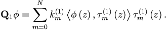 
\mathbf{Q}_{1}\phi =\sum_{m=0}^{N}k_{m}^{\left( 1\right) }\left\langle \phi
\left( z\right) ,\tau _{m}^{\left( 1\right) }\left( z\right) \right\rangle
\tau _{m}^{\left( 1\right) }\left( z\right) .
