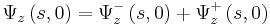 
\Psi_{z}\left(  s,0\right)  =\Psi_{z}^{-}\left(  s,0\right)
+\Psi_{z}^{+}\left(  s,0\right)

