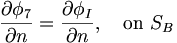 \frac{\partial\phi_7}{\partial n} = \frac{\partial\phi_I}{\partial n}, \quad \mbox{on} \ S_B