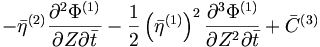  - {\bar{\eta}}^{(2)} \frac{\partial^2\Phi^{(1)}}{\partial{Z}\partial{\bar{t}}} - \frac{1}{2} \left( {\bar{\eta}}^{(1)} \right)^2 \frac{\partial^3\Phi^{(1)}}{\partial{Z}^2
\partial{\bar{t}}} + {\bar{C}}^{(3)} 