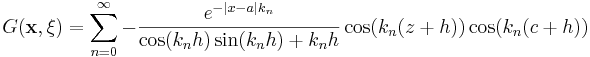 
G(\mathbf{x},\mathbf{\xi})
= \sum_{n=0}^\infty -\frac{e^{-|x-a|k_n}}{\cos(k_nh)\sin(k_nh)+k_nh}
\cos(k_n(z+h))\cos(k_n(c+h))
