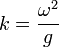  k = \frac{\omega^2}{g} \,