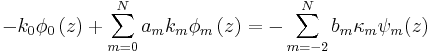 
 -k_{0}\phi_{0}\left(  z\right)  +\sum
_{m=0}^{N} a_{m}k_{m}\phi_{m}\left(  z\right) 
 =-\sum_{m=-2}^{N}b_{m}\kappa_{m}\psi
_{m}(z)
