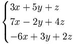 \begin{cases} 3 x + 5 y + z \\ 7 x - 2 y + 4 z \\ -6 x + 3 y + 2 z \end{cases}