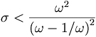
\sigma<\frac{\omega^{2}}{\left(  \omega-1/\omega\right)  ^{2}}

