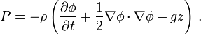  P = - \rho \left( \frac{\partial\phi}{\partial t} + \frac{1}{2} \nabla\phi \cdot \nabla\phi + g z \right) \,. 