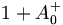 1 + A^+_0