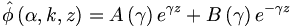 
\hat{\phi}\left(  \alpha,k,z\right)  =A\left(  \gamma\right)  e^{\gamma
z}+B\left(  \gamma\right)  e^{-\gamma z}

